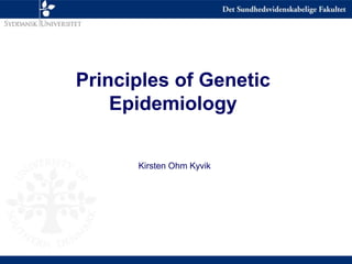 Principles of Genetic
Epidemiology
Kirsten Ohm Kyvik
 