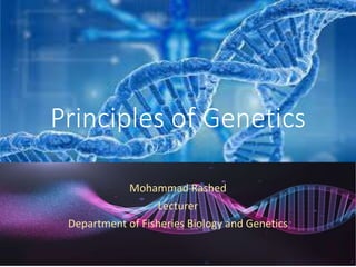 Principles of Genetics
Mohammad Rashed
Lecturer
Department of Fisheries Biology and Genetics
 