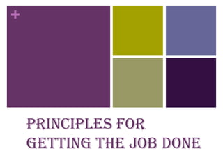 +




    Principles for
    getting the job done
 