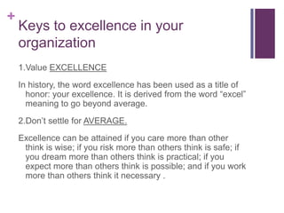+
    Keys to excellence in your
    organization
    1.Value EXCELLENCE
    In history, the word excellence has been used...