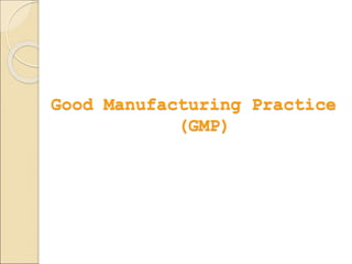 Good Manufacturing Practice
(GMP)
 