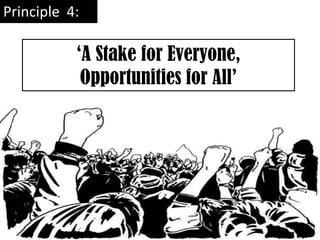 Principle 4:

           ‘A Stake for Everyone,
            Opportunities for All’
 