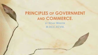 PRINCIPLES OF GOVERNMENT
AND COMMERCE.
NOAH WEBSTER
M,DCC,XCVIII.

BY

 