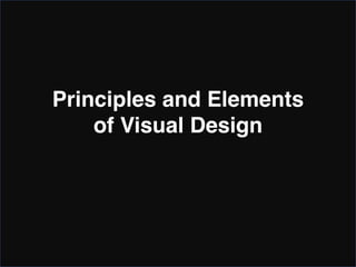 Principles and Elements
of Visual Design
 