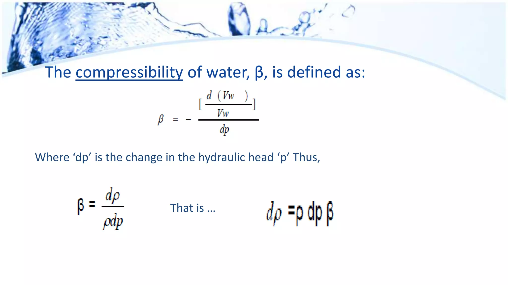 The compressibility of water, β, is defined as:
Where ‘dp’ is the change in the hydraulic head ‘p’ Thus,
That is …
 