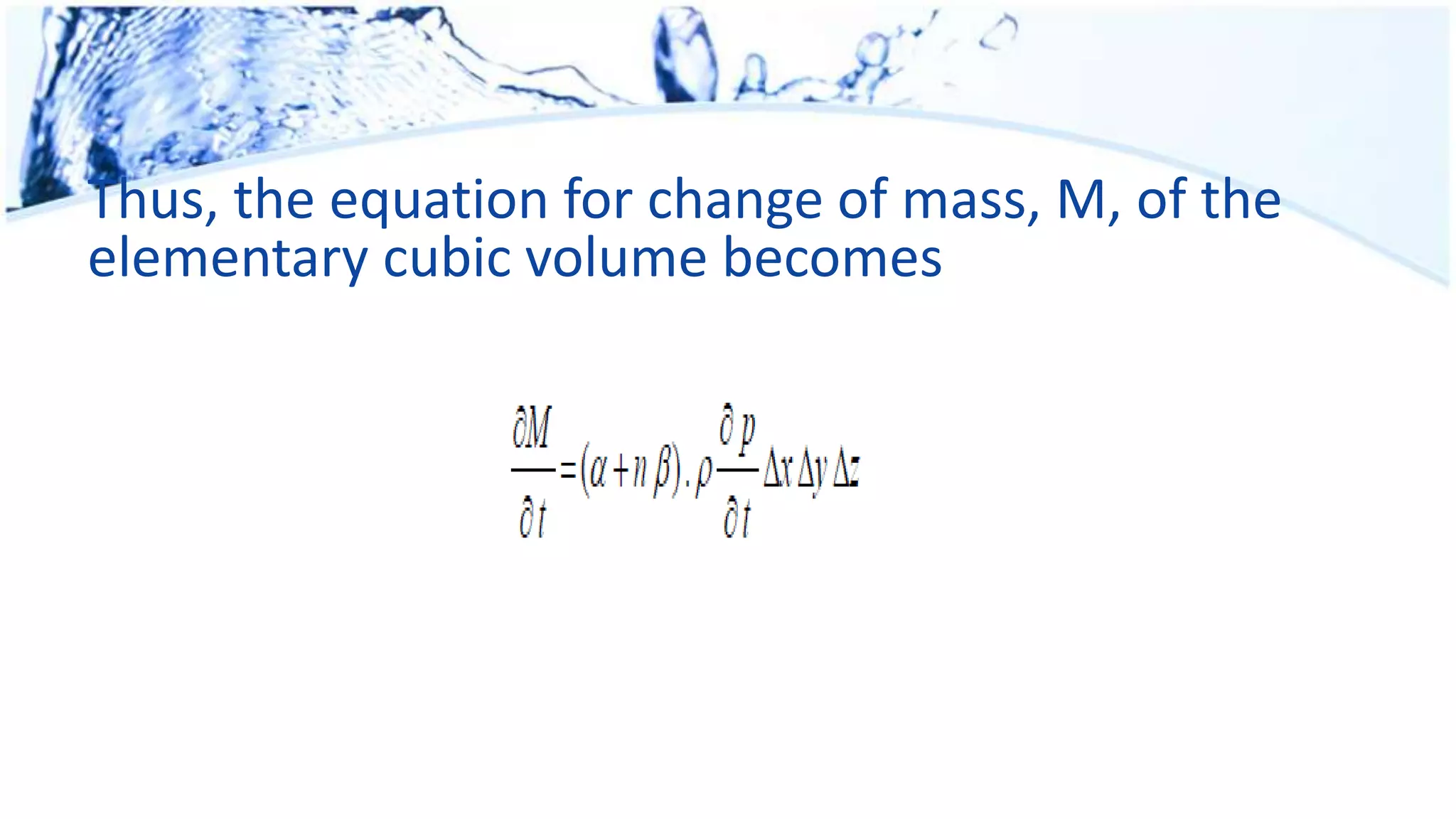 Thus, the equation for change of mass, M, of the
elementary cubic volume becomes
 