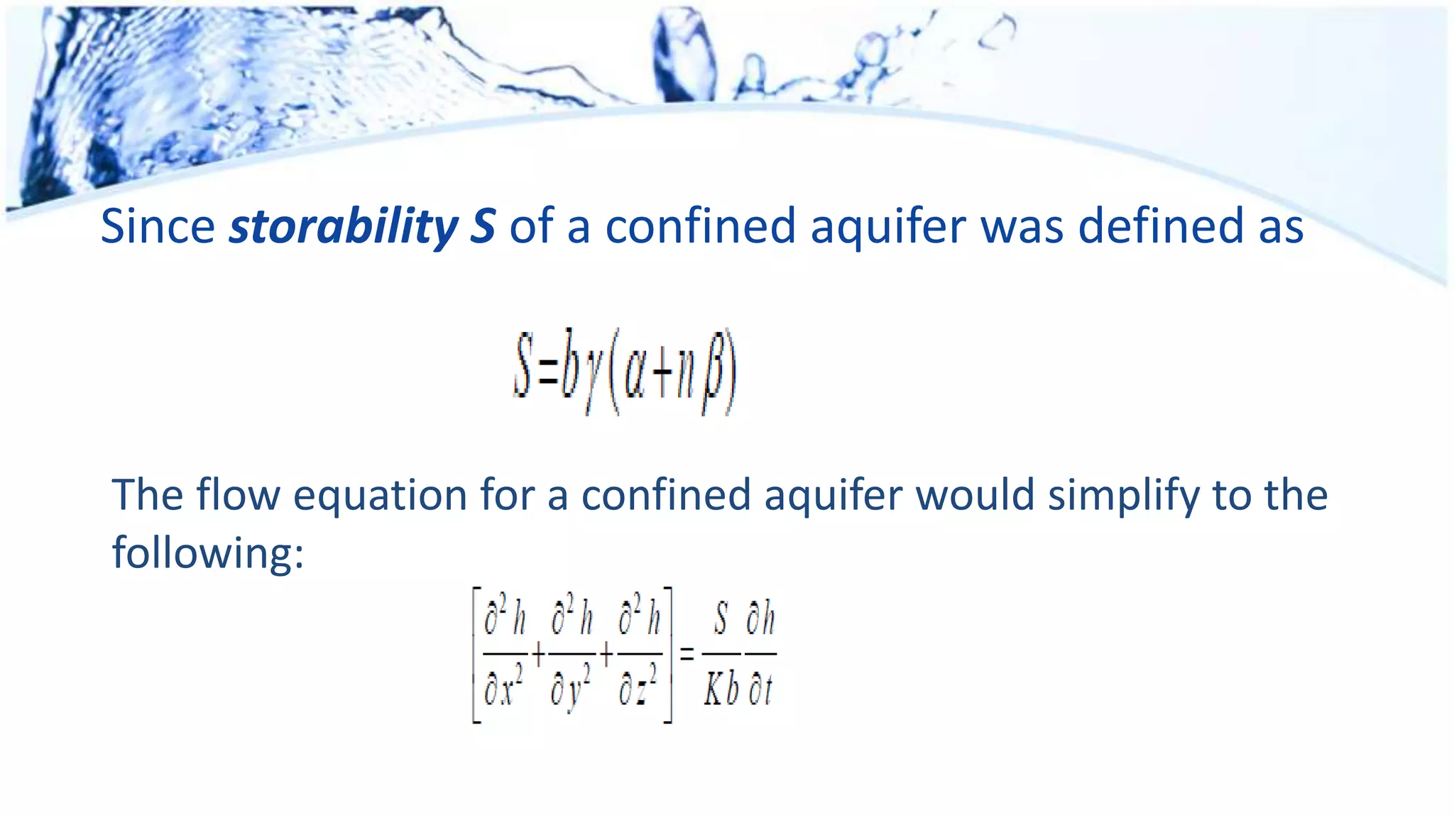 Since storability S of a confined aquifer was defined as
The flow equation for a confined aquifer would simplify to the
following:
 