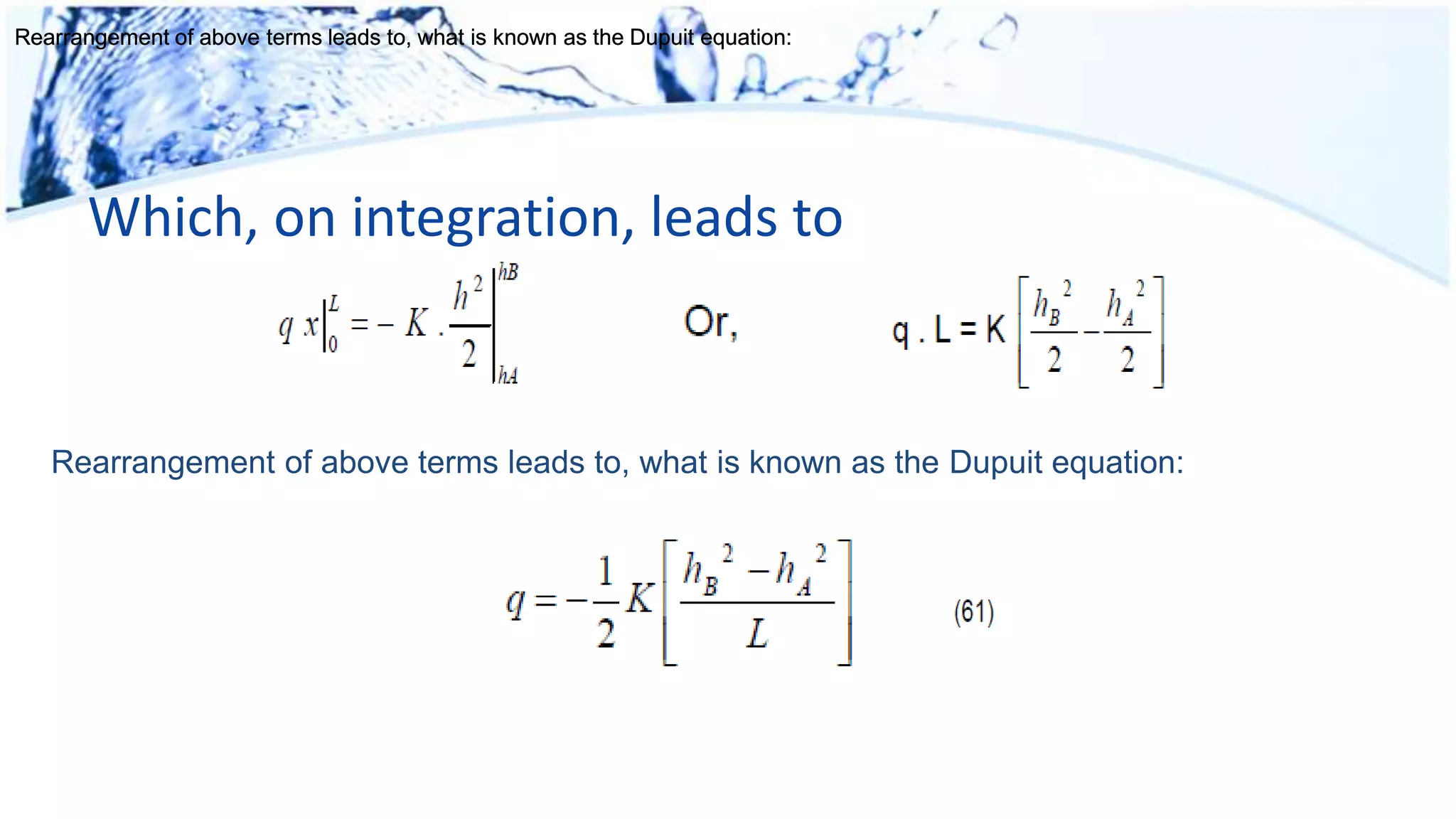 Which, on integration, leads to
Rearrangement of above terms leads to, what is known as the Dupuit equation:Rearrangement of above terms leads to, what is known as the Dupuit equation:Rearrangement of above terms leads to, what is known as the Dupuit equation:
Rearrangement of above terms leads to, what is known as the Dupuit equation:
 