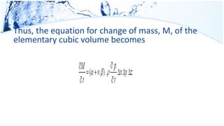 Thus, the equation for change of mass, M, of the
elementary cubic volume becomes
 