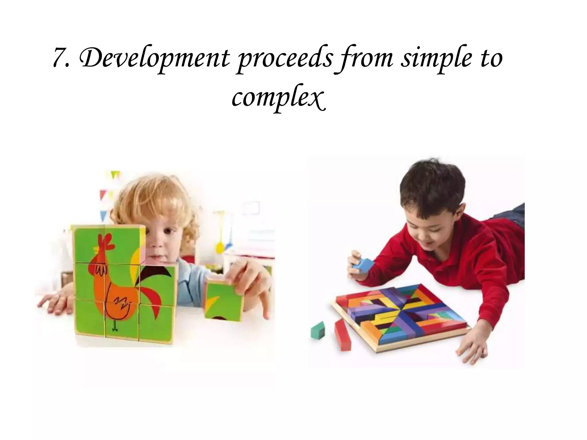 7. Development proceeds from simple to
complex
 