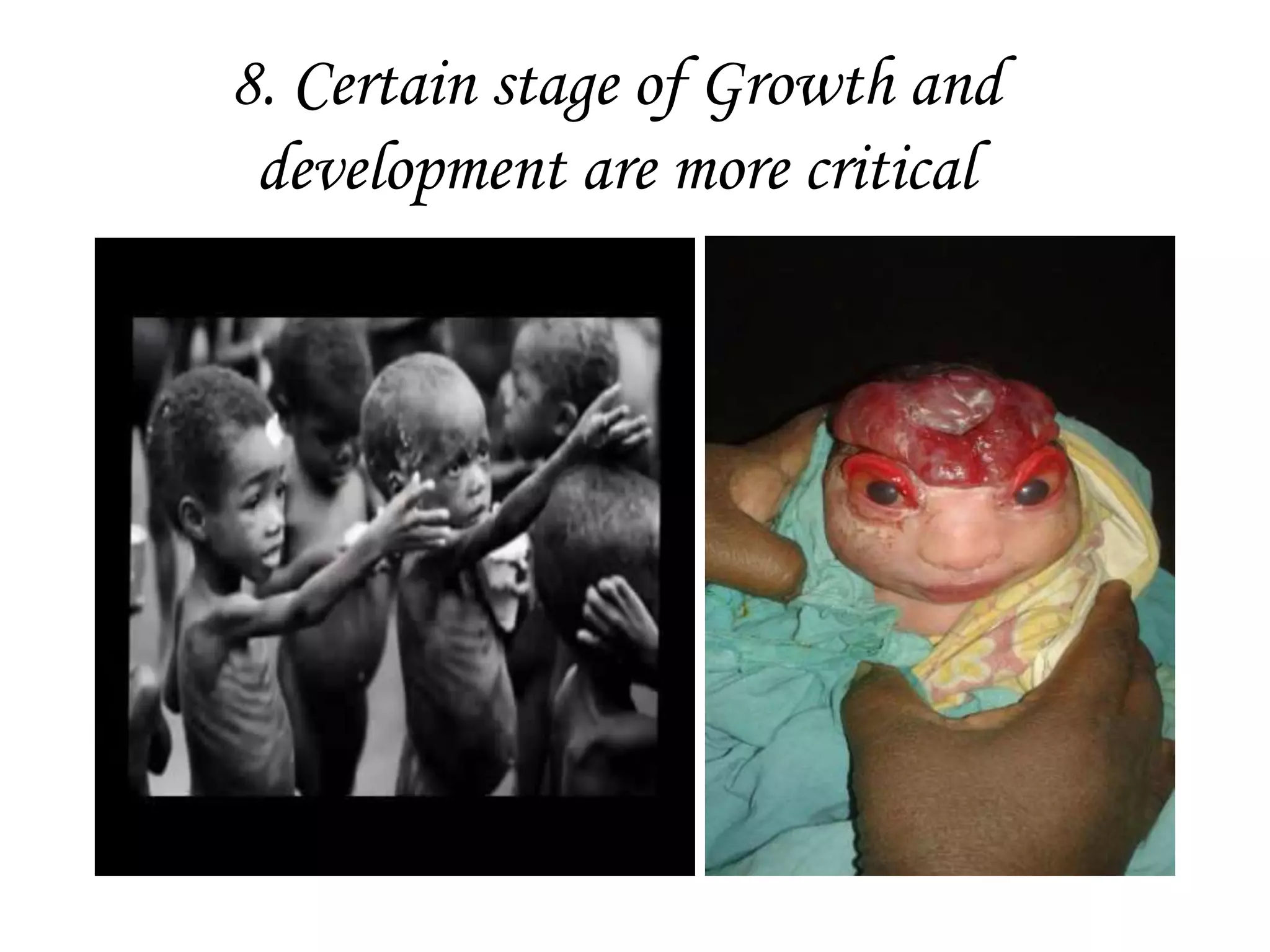 8. Certain stage of Growth and
development are more critical
 