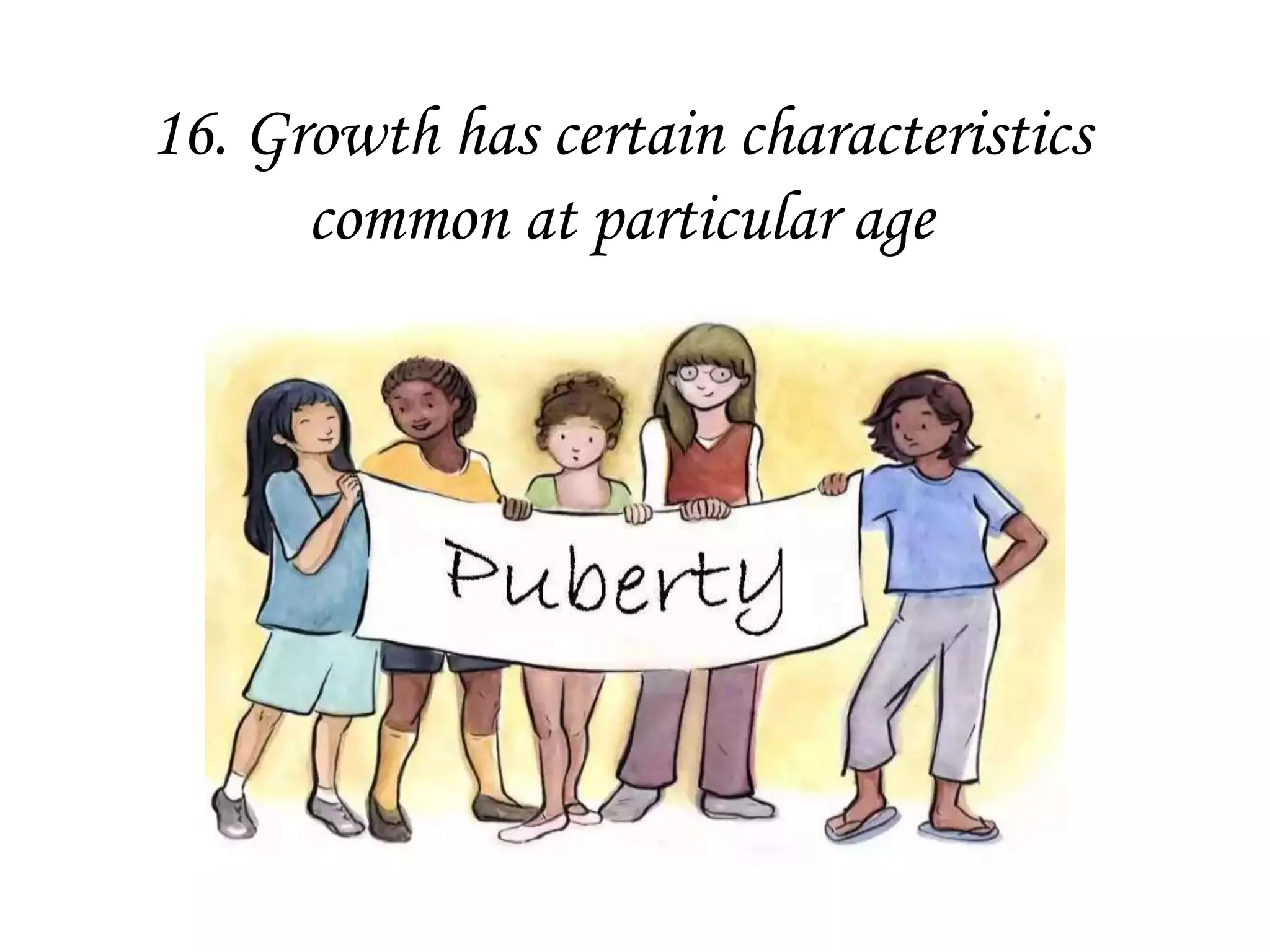16. Growth has certain characteristics
common at particular age
 