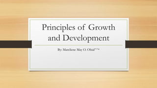 Principles of Growth
and Development
By: Marcliene May O. Obial^^*
 