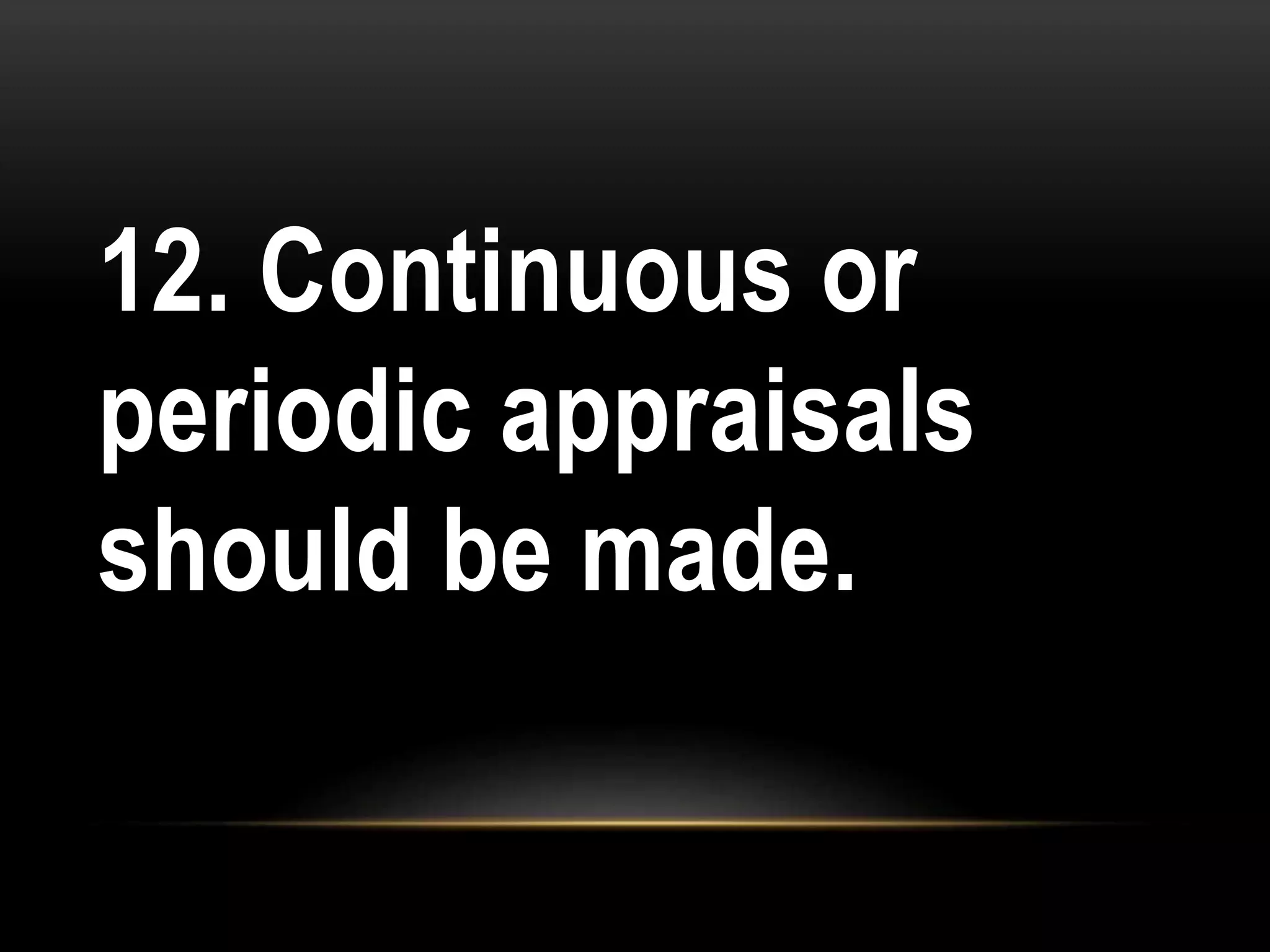 12. Continuous or
periodic appraisals
should be made.
 