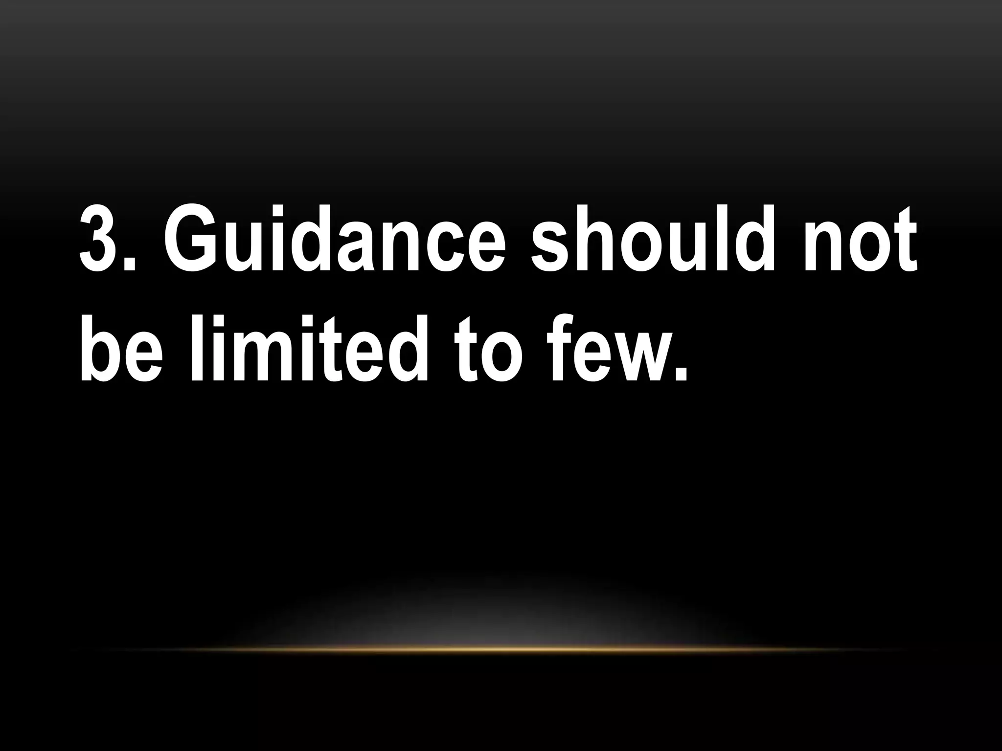 3. Guidance should not
be limited to few.
 