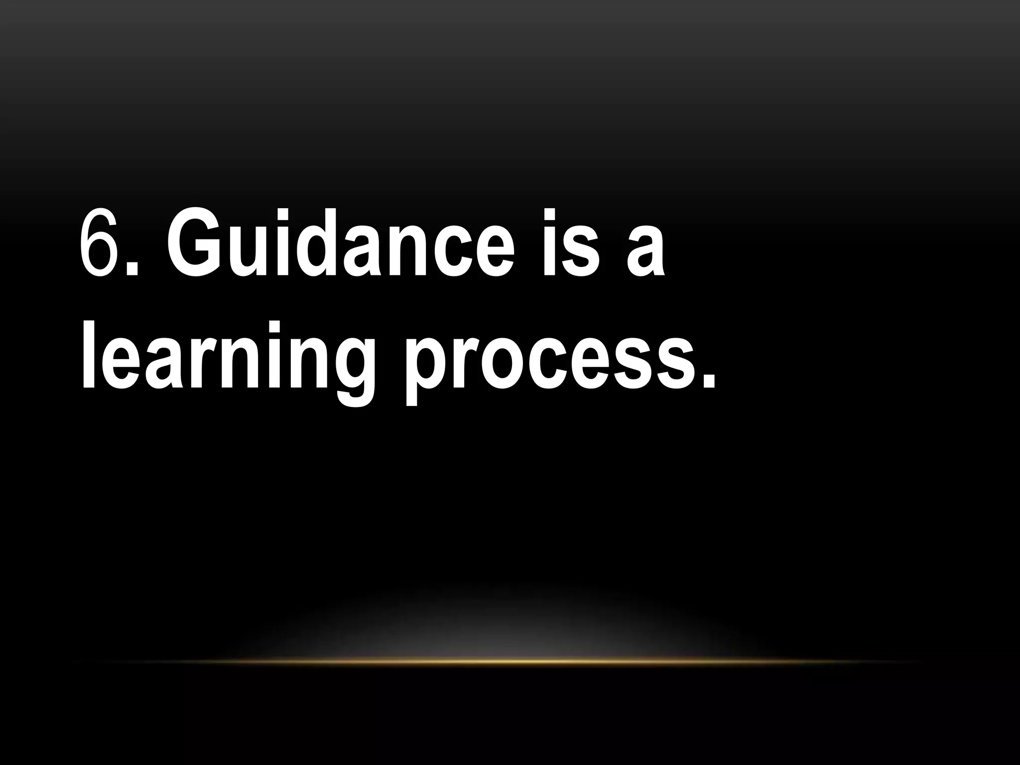 6. Guidance is a
learning process.
 