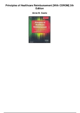 Principles of Healthcare Reimbursement [With CDROM] 3th
Edition
Anne B. Casto
 
