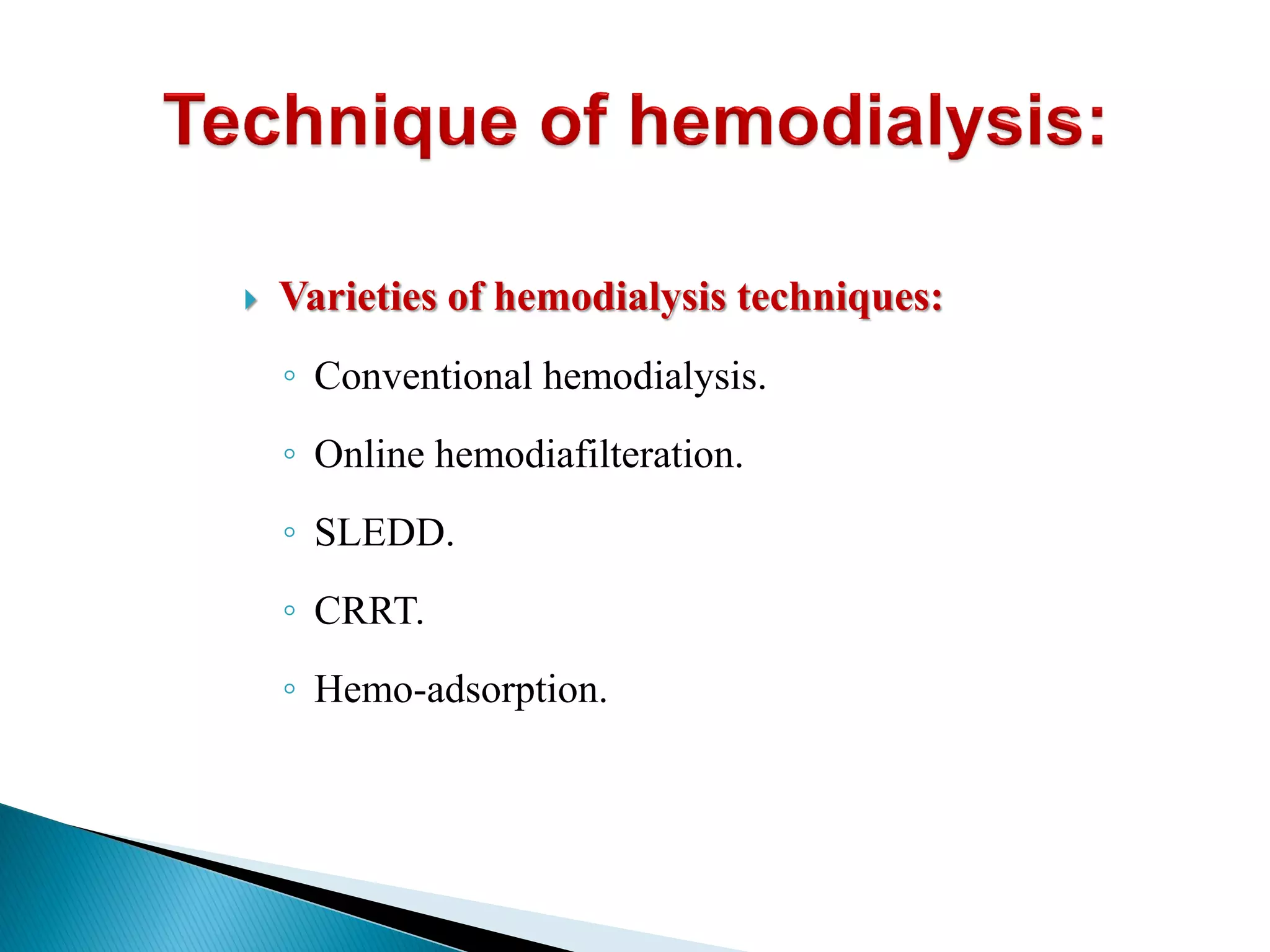  Varieties of hemodialysis techniques:
◦ Conventional hemodialysis.
◦ Online hemodiafilteration.
◦ SLEDD.
◦ CRRT.
◦ Hemo-adsorption.
 