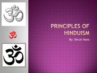 Principles of Hinduism By: Shruti Hans 