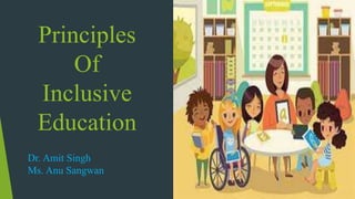 Principles
Of
Inclusive
Education
Dr. Amit Singh
Ms. Anu Sangwan
 