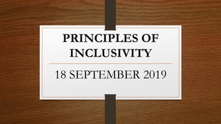 PRINCIPLES OF
INCLUSIVITY
18 SEPTEMBER 2019
 