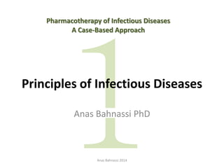 Principles of Infectious Diseases
Anas Bahnassi PhD
Pharmacotherapy of Infectious Diseases
Anas Bahnassi 2014
A Case-Based Approach
 