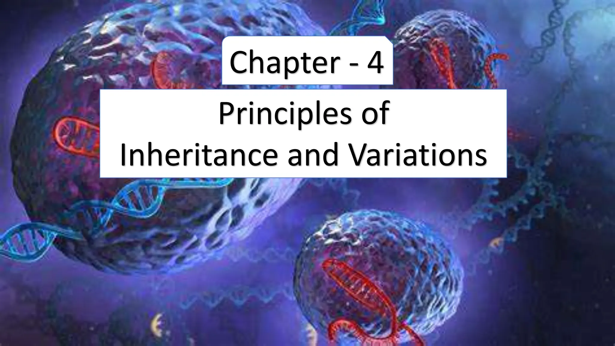 Principles of
Inheritance and Variations
Chapter - 4
 