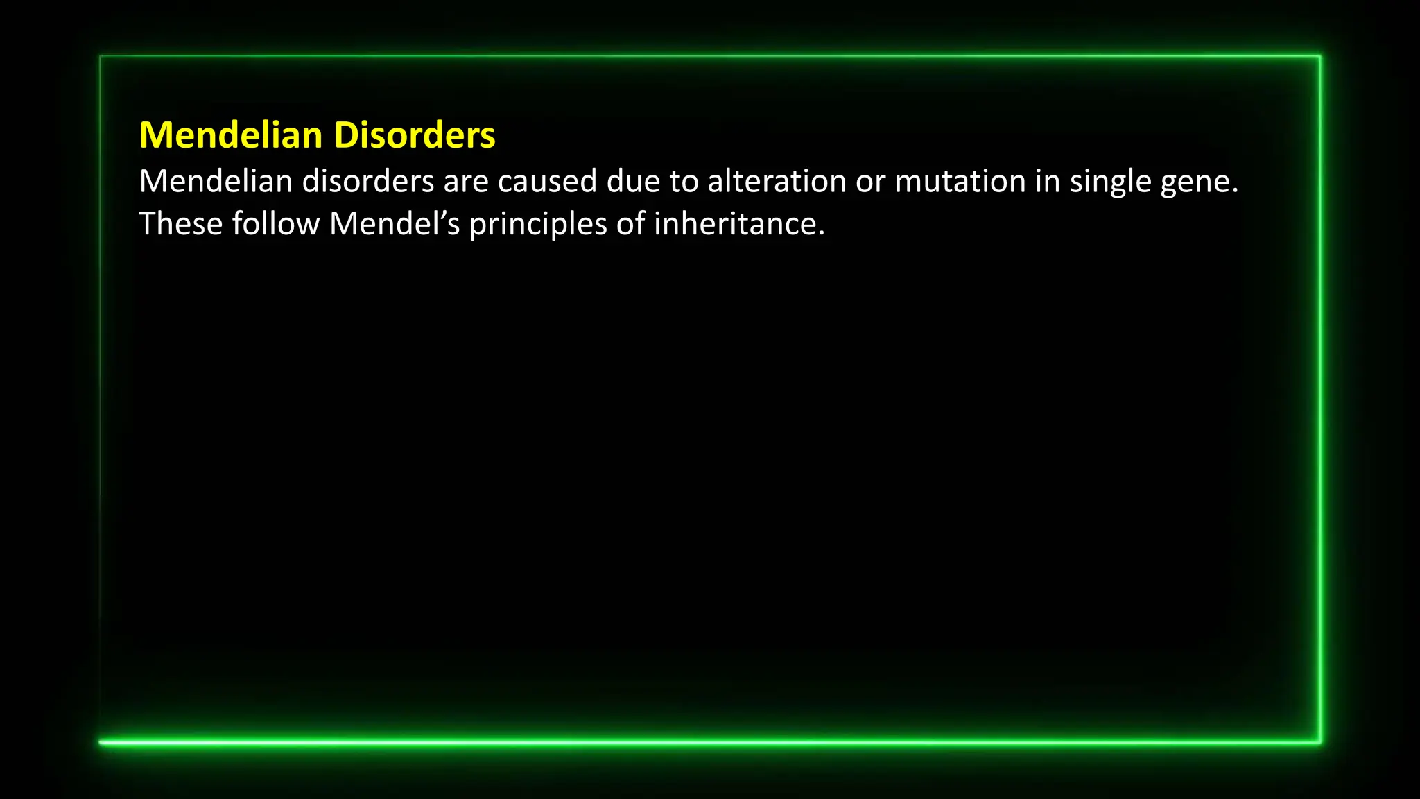 Mendelian Disorders
Mendelian disorders are caused due to alteration or mutation in single gene.
These follow Mendel’s principles of inheritance.
 