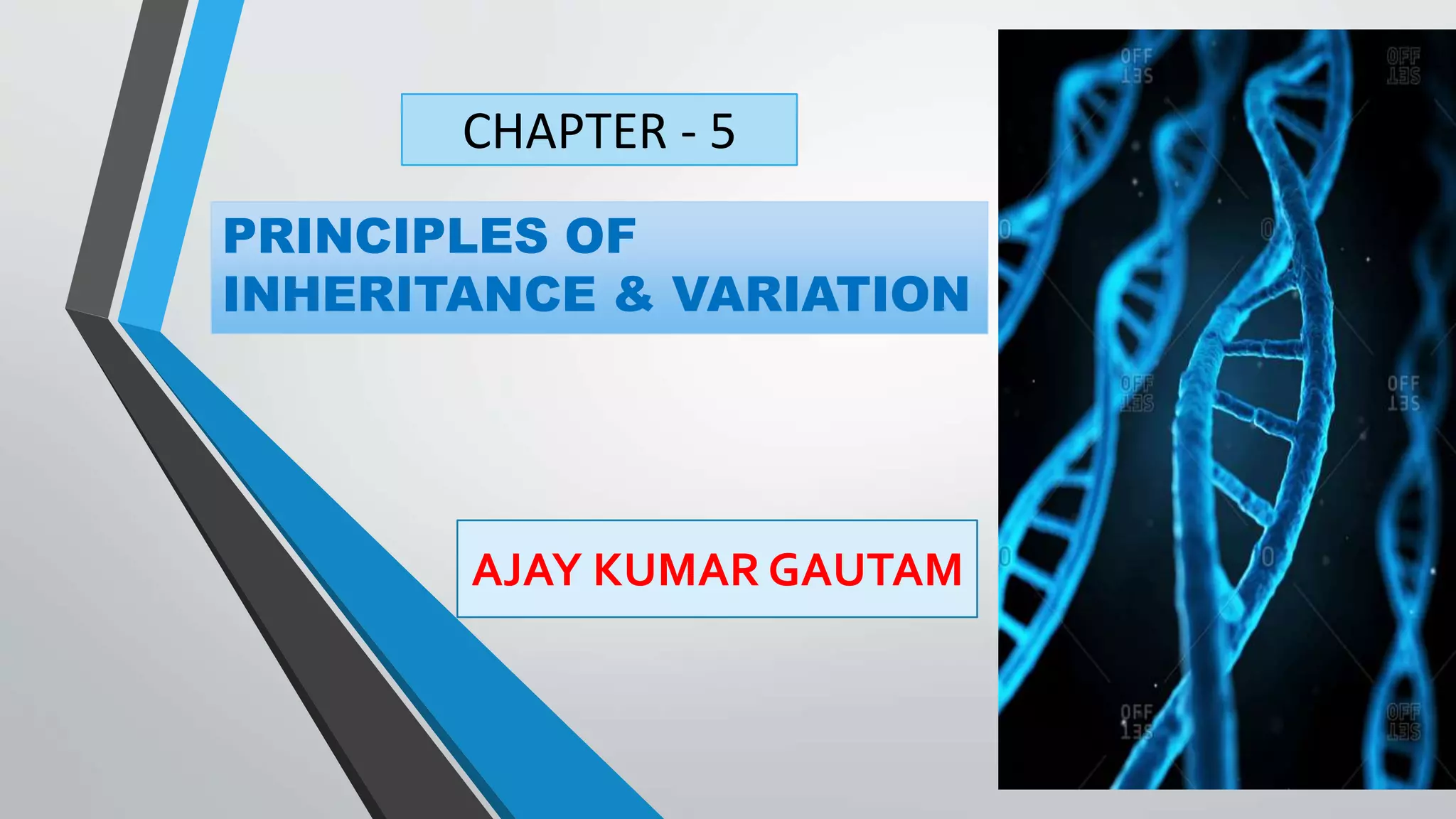 PRINCIPLES OF
INHERITANCE & VARIATION
AJAY KUMAR GAUTAM
CHAPTER - 5
 
