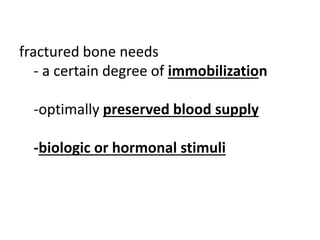 fractured bone needs
- a certain degree of immobilization
-optimally preserved blood supply
-biologic or hormonal stimuli
 