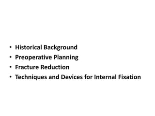 • Historical Background
• Preoperative Planning
• Fracture Reduction
• Techniques and Devices for Internal Fixation
 