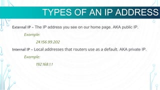 WHAT ARE VMS USED FOR?
External IP – The IP address you see on our home page. AKA public IP.
Example:
24.156.99.202
Internal IP – Local addresses that routers use as a default. AKA private IP.
Example:
192.168.1.1
TYPES OF AN IP ADDRESS
 