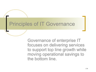 1/30
Principles of IT Governance
Governance of enterprise IT
focuses on delivering services
to support top line growth while
moving operational savings to
the bottom line.
 