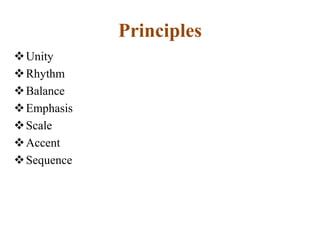 Principles
Unity
Rhythm
Balance
Emphasis
Scale
Accent
Sequence
 