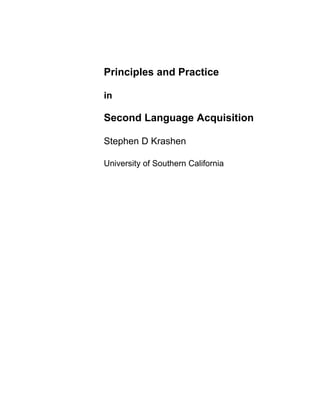 Principles and Practice
in
Second Language Acquisition
Stephen D Krashen
University of Southern California
 