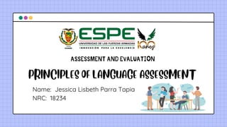 PRINCIPLES OF LANGUAGE ASSESSMENT
ASSESSMENT AND EVALUATION
Name: Jessica Lisbeth Parra Tapia
NRC: 18234
 