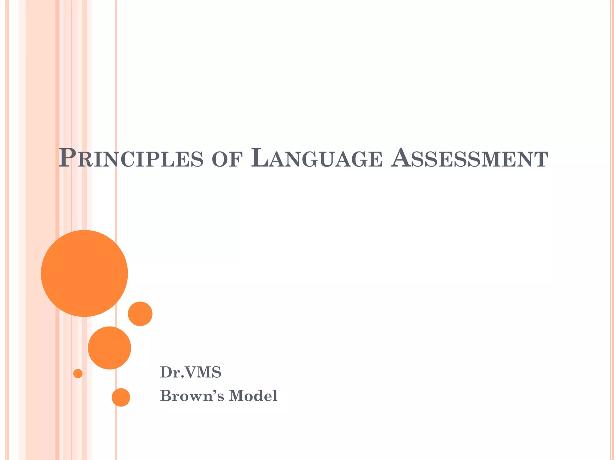 PRINCIPLES OF LANGUAGE ASSESSMENT
Dr.VMS
Brown’s Model
 