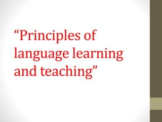 “Principles of
language learning
and teaching”
 