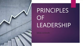 PRINCIPLES
OF
LEADERSHIP
SRIJA ADDURI
 