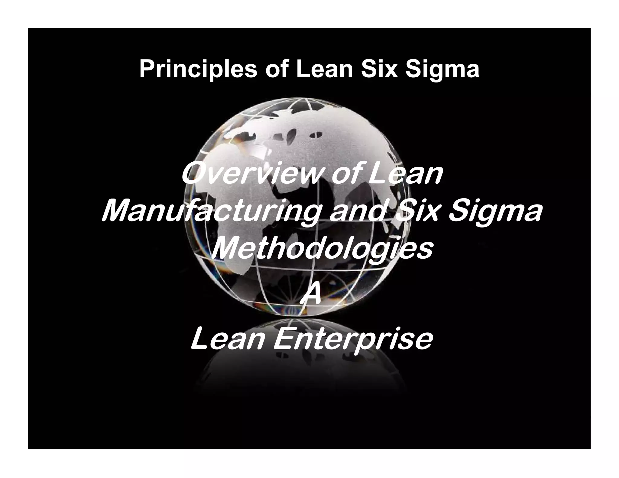 4
Principles of Lean Six Sigma
Overview of Lean
Manufacturing and Six Sigma
Methodologies
A
Lean Enterprise
 