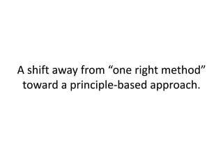 A shift away from “one right method”
toward a principle-based approach.

 