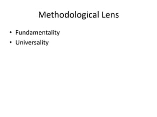 Methodological Lens
• Fundamentality
• Universality

 