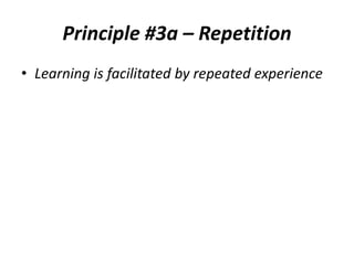 Principle #3a – Repetition
• Learning is facilitated by repeated experience

 