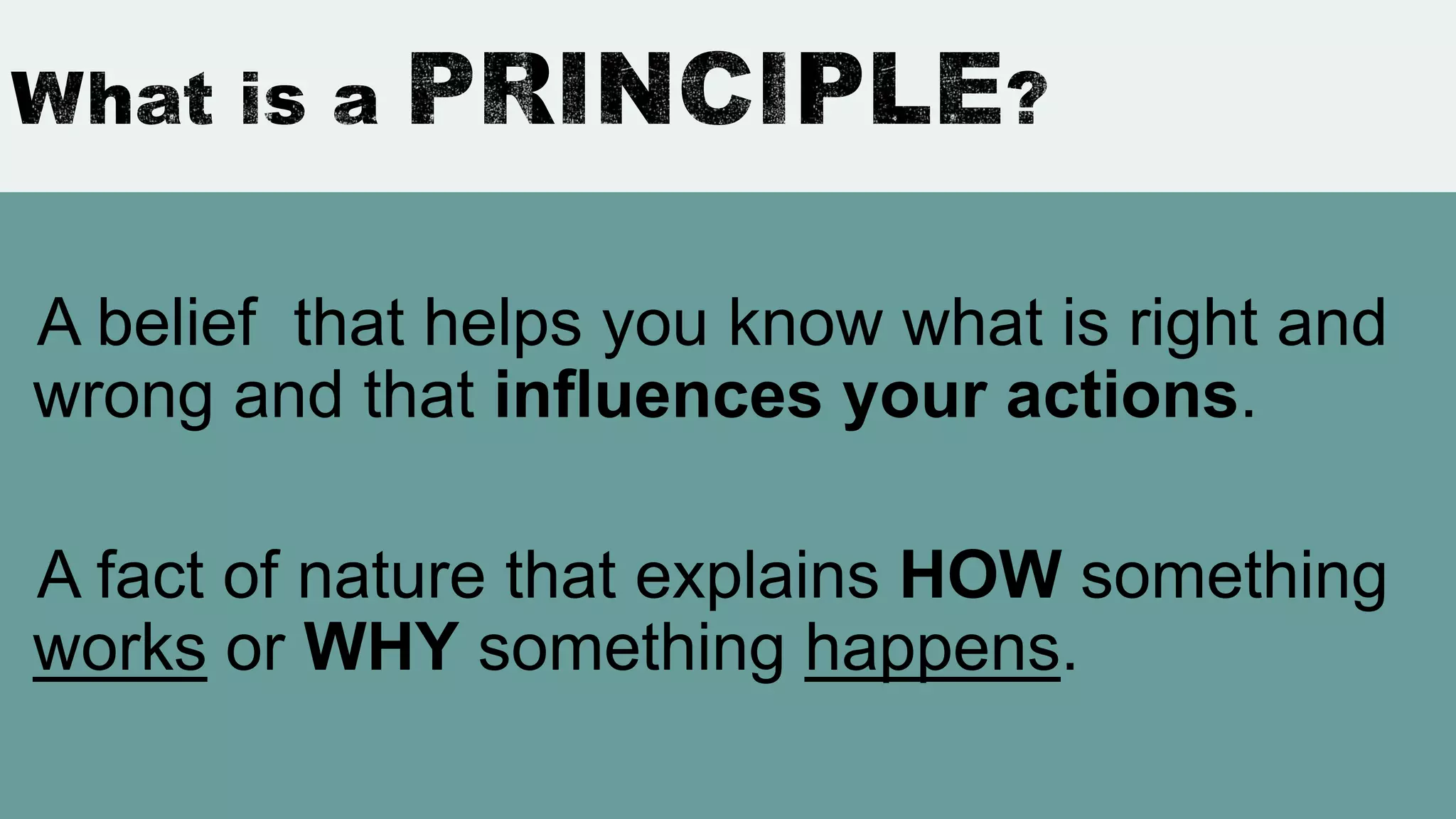A belief that helps you know what is right and
wrong and that influences your actions.
A fact of nature that explains HOW something
works or WHY something happens.
 