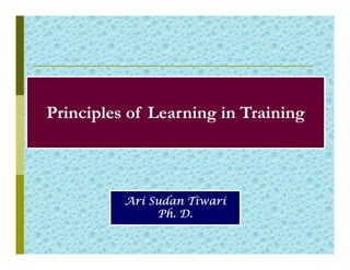 Principles of Learning in Training



          Ari Sudan Tiwari
               Ph. D.
 
