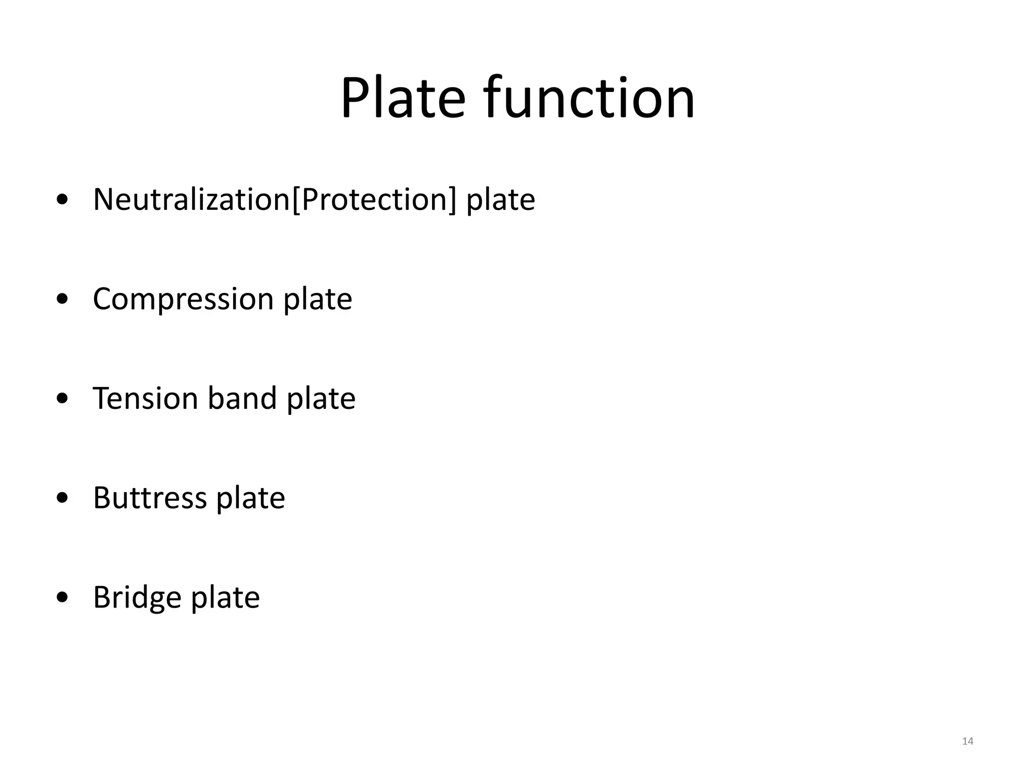 Plate function
• Neutralization[Protection] plate
• Compression plate
• Tension band plate
• Buttress plate
• Bridge plate
14
 