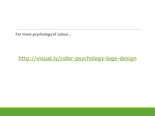 For more psychologyof colour…
http://visual.ly/color-psychology-logo-design
 
