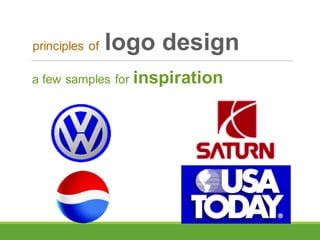 a few samples for inspiration
principles of logo design
 