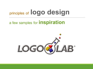 a few samples for inspiration
principles of logo design
 