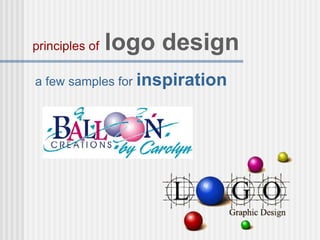 a few samples for inspiration
principles of logo design
 